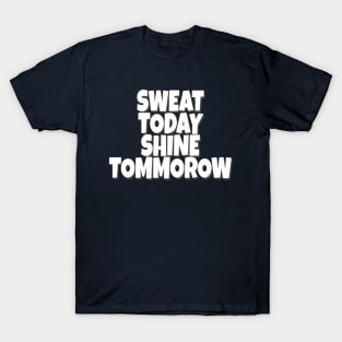 Sweat today shine tommorow T-Shirt